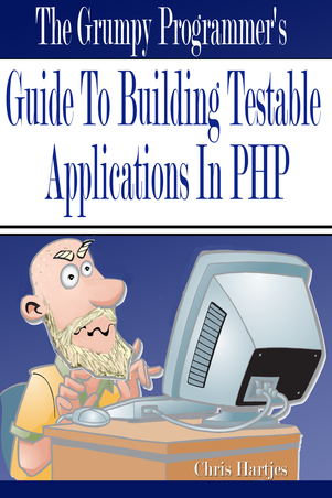 The Grumpy Programmer's Guide To Building Testable PHP Applications In PHP